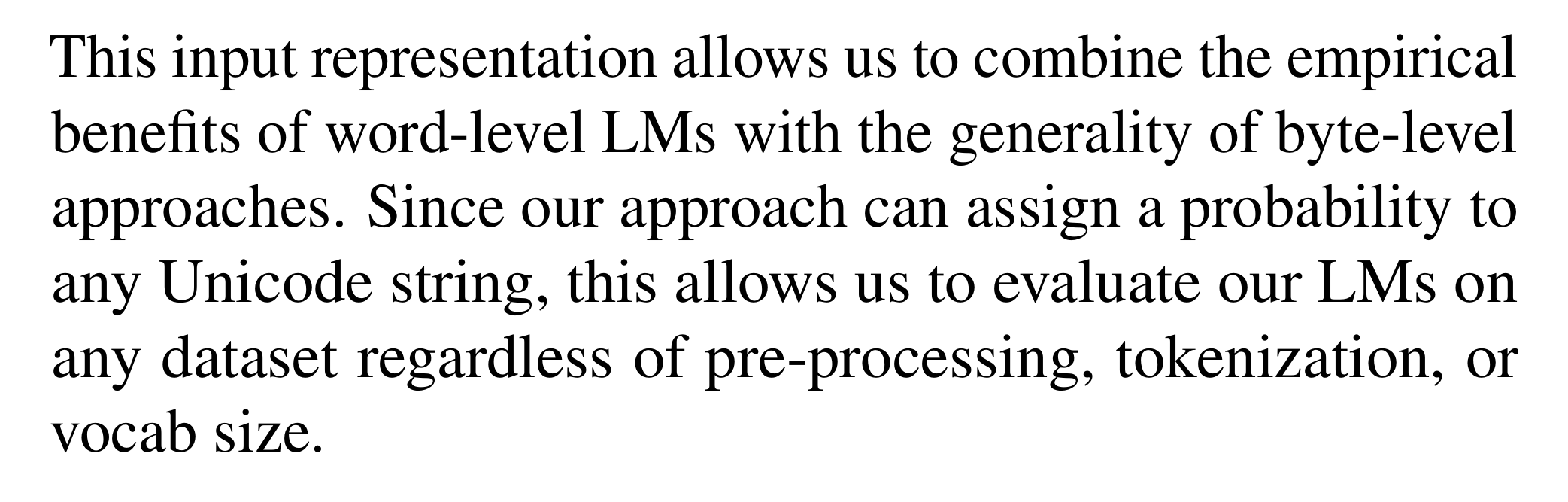 Radford et al.: Since our approach can assign a probability to any Unicode string, this allows us to evaluate our LMs on any dataset regardless of pre-processing, tokenization, or vocab size.