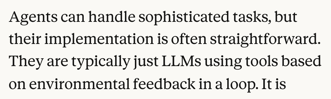 Anthropic: They are typically just LLMs using tools based on environmental feedback in a loop.